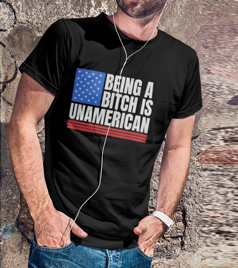 Being A Bitch Is Unamerican Usa Flag Stars Red Stripes T-Shirt
