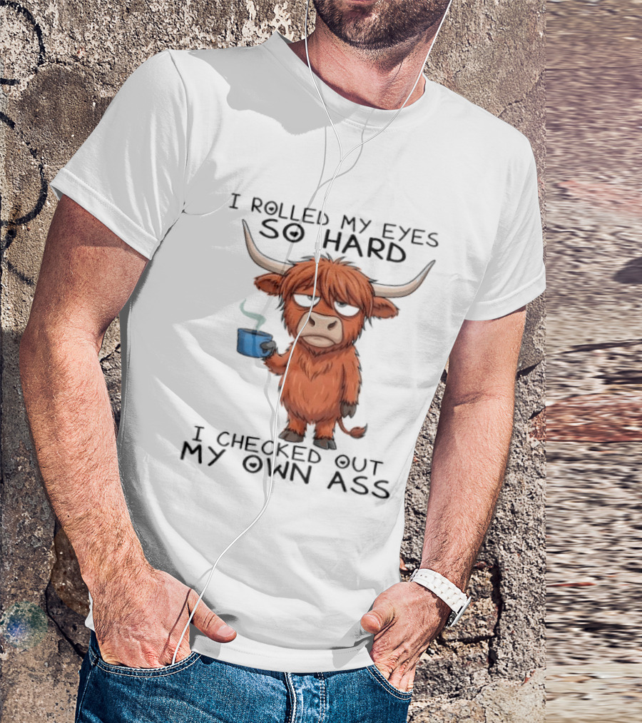 Highland Cow I Rolled My Eyes So Hard I Checked Out My Own Ass T-Shirt