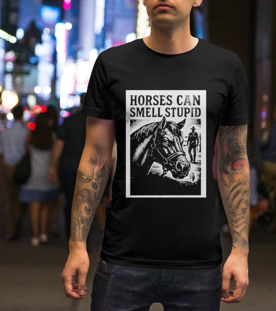 Horses Can Smell Stupid Cowboy T-Shirt