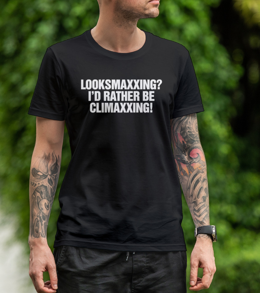Looksmaxxing I'd Rather Be Climaxxing T-Shirt