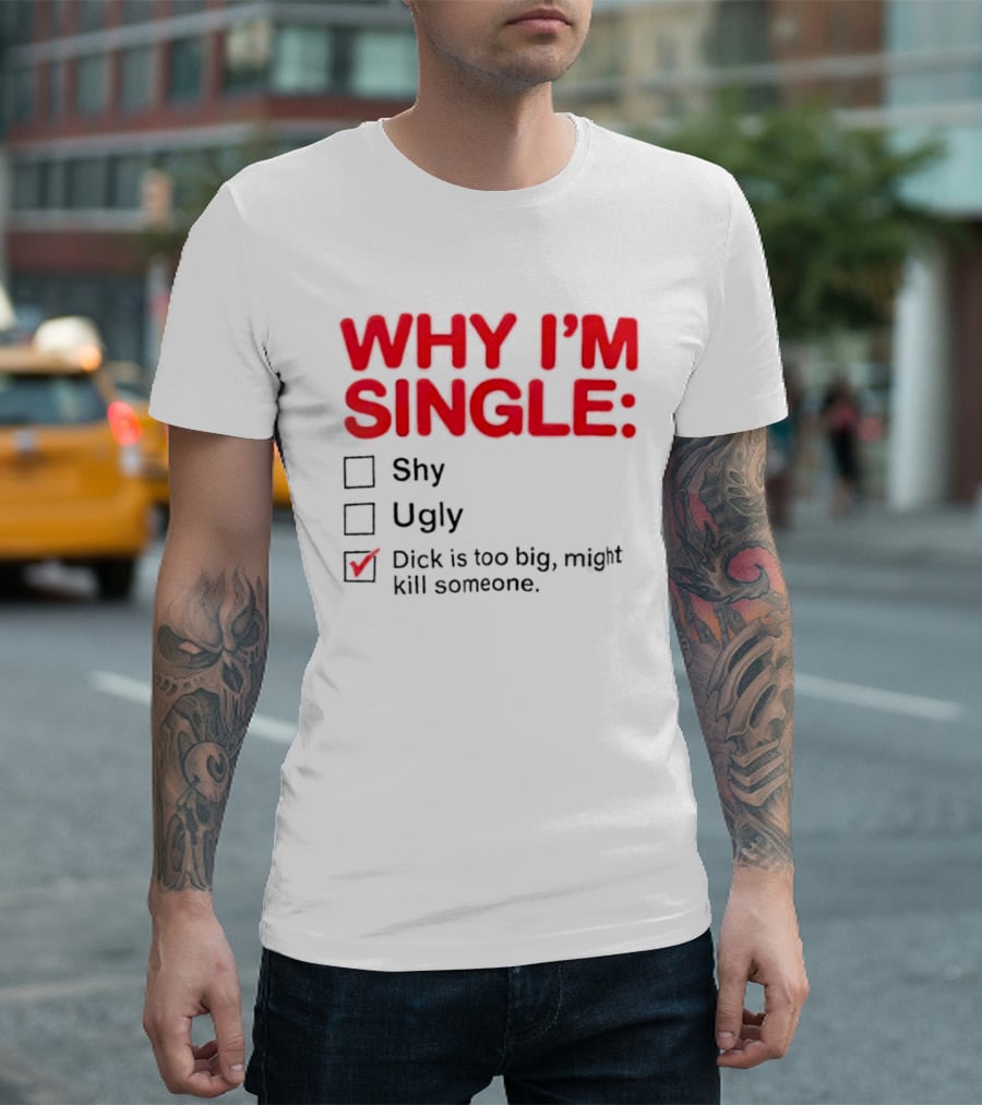 Why I'm Single Dick Is Too Big Might Kill Someone Comical Checklist T-Shirt