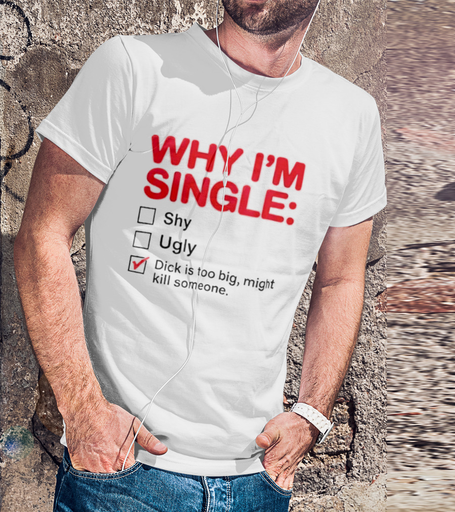 Why I'm Single Dick Is Too Big Might Kill Someone Comical Checklist T-Shirt
