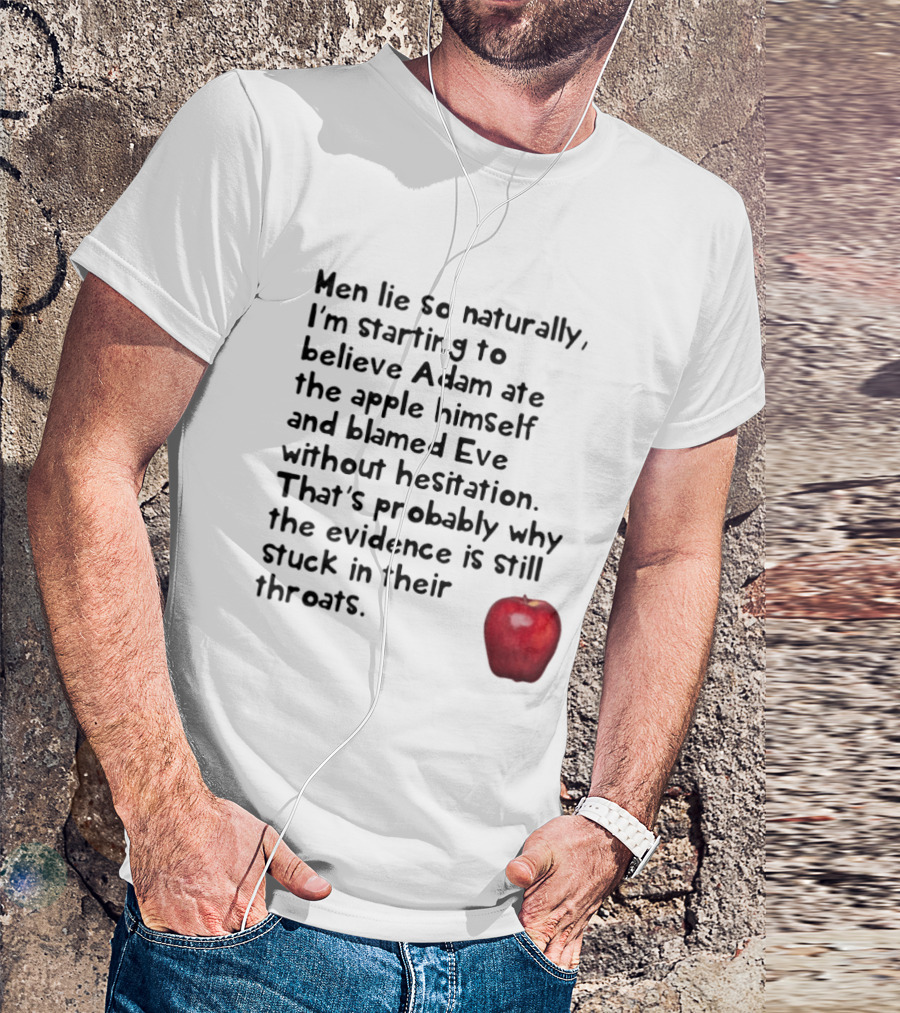 Men Lie So Naturally Starting To Believe Adam Ate The Apple Himself Blamed Eve Without Hesitation Evidence Stuck In Their Throats T-Shirt