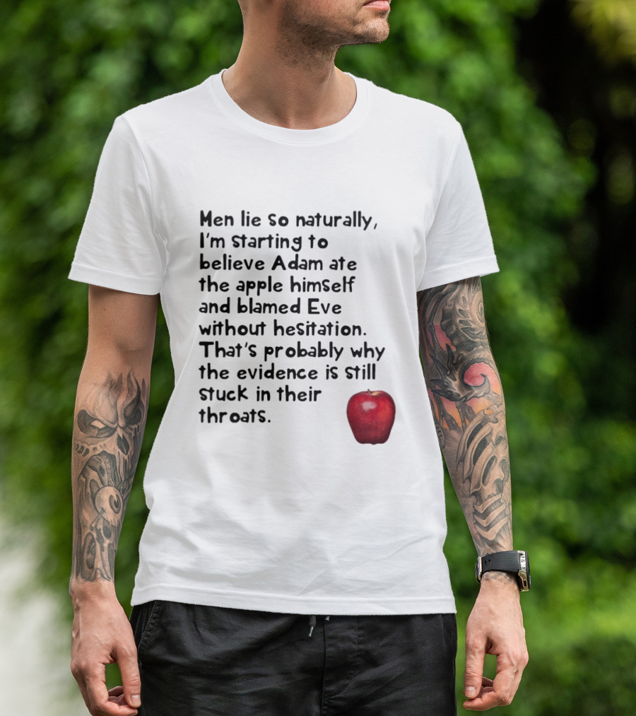 Men Lie So Naturally Starting To Believe Adam Ate The Apple Himself Blamed Eve Without Hesitation Evidence Stuck In Their Throats T-Shirt