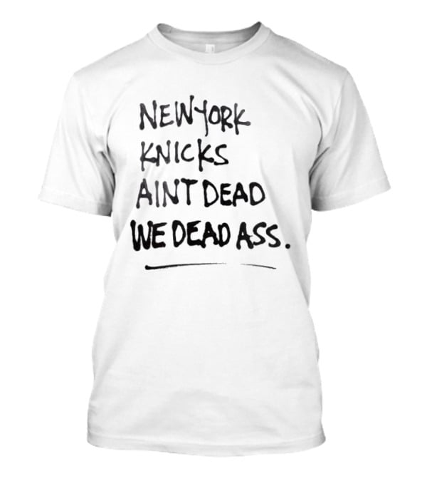 New York Knicks Ain't Dead We Deadass T-Shirt
