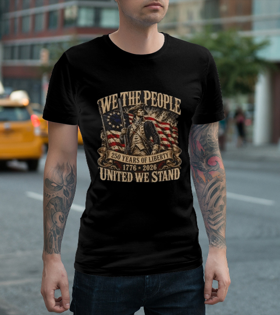 We The People 1776 2026 250 Years Of Liberty United We Stand T-Shirt