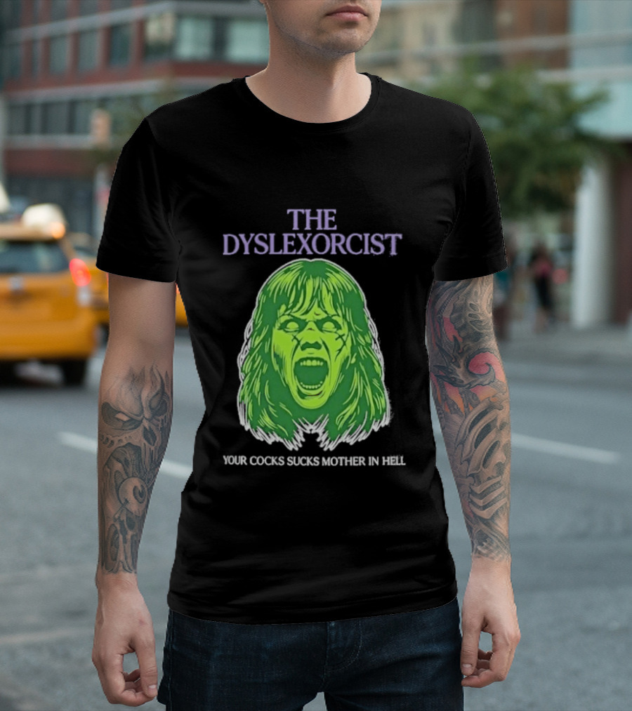 The Dyslexorcist Your Cocks Sucks Mother In Hell T-Shirt