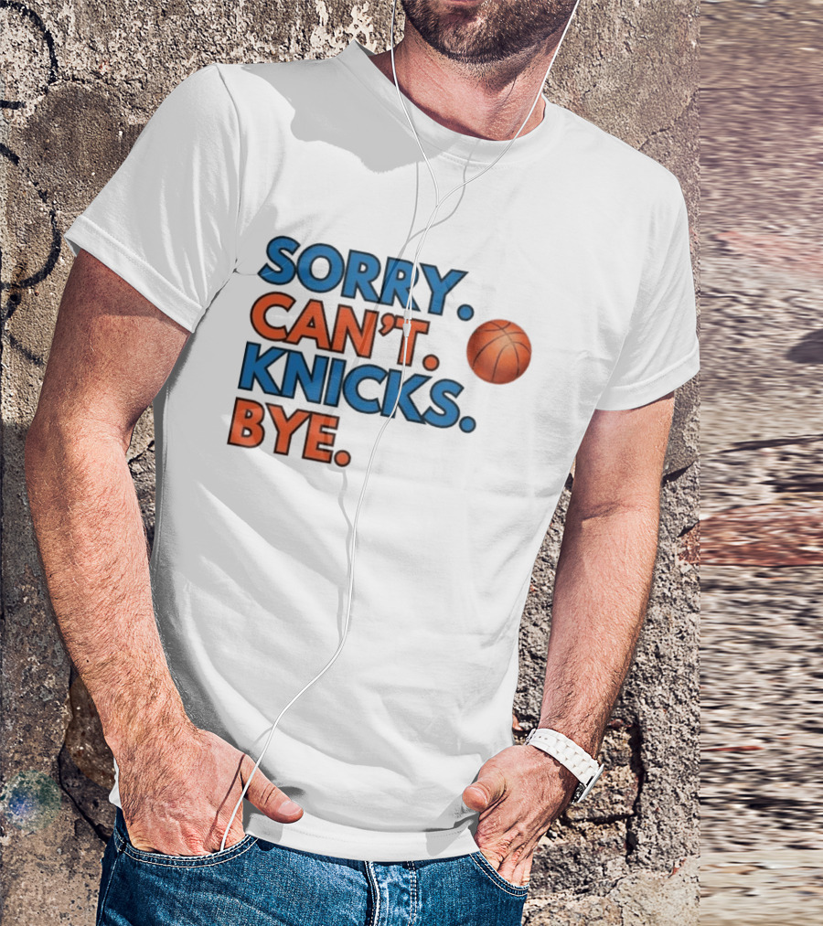 Sorry Can't Knicks Bye Basketball Fan T-Shirt