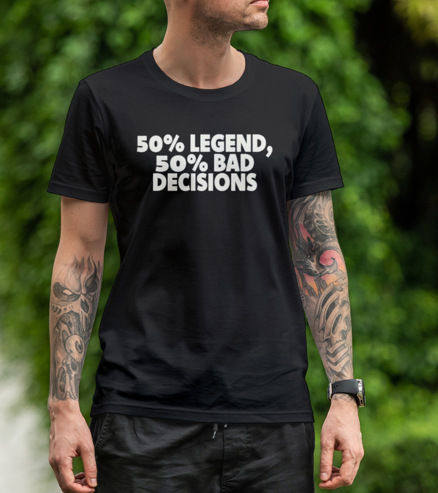 50% Legend 50% Bad Decisions T-Shirt