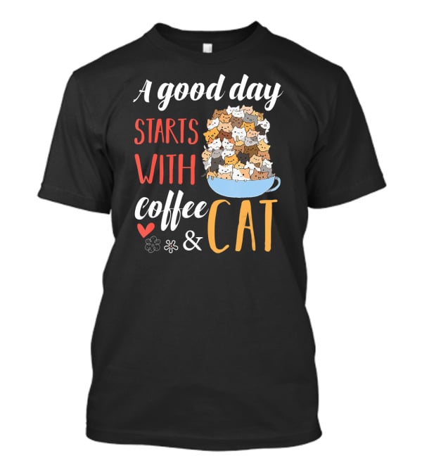 A Good Day Starts With Coffee And Cat Cats In Coffee Cup T-Shirt