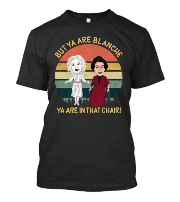 But Ya Are Blanche Ya Are In That Chair T-Shirt