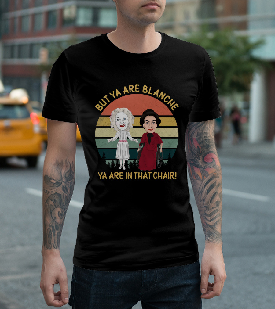 But Ya Are Blanche Ya Are In That Chair T-Shirt