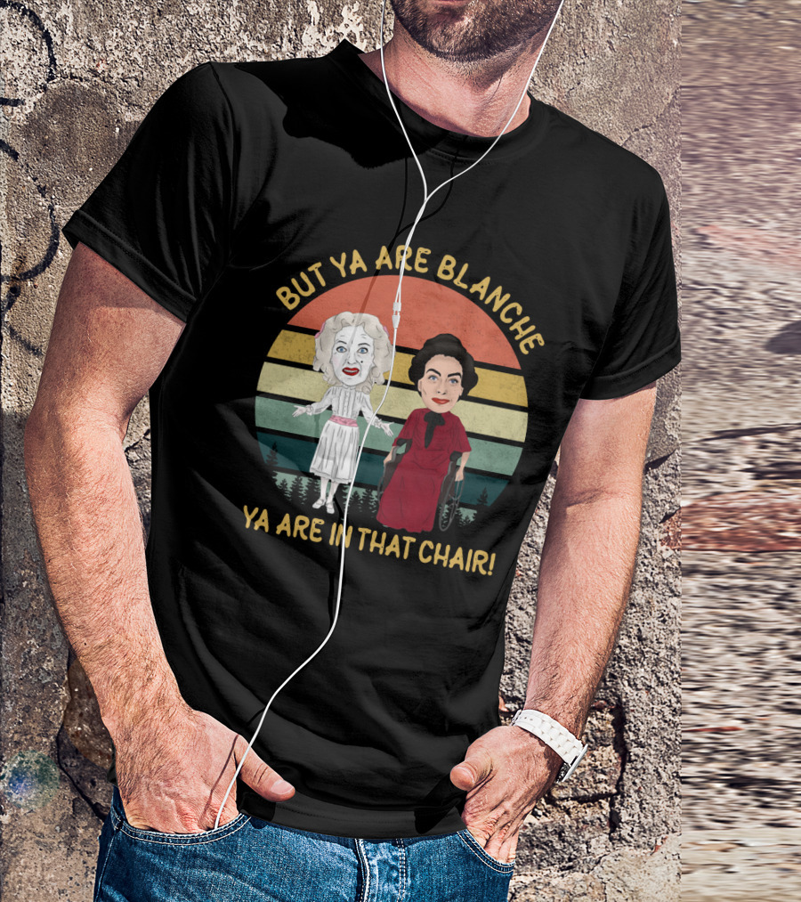 But Ya Are Blanche Ya Are In That Chair T-Shirt