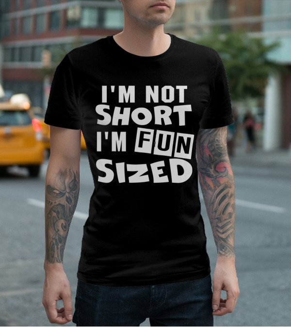 I'm Not Short I'm Fun Sized Bold Humorous Text T-Shirt