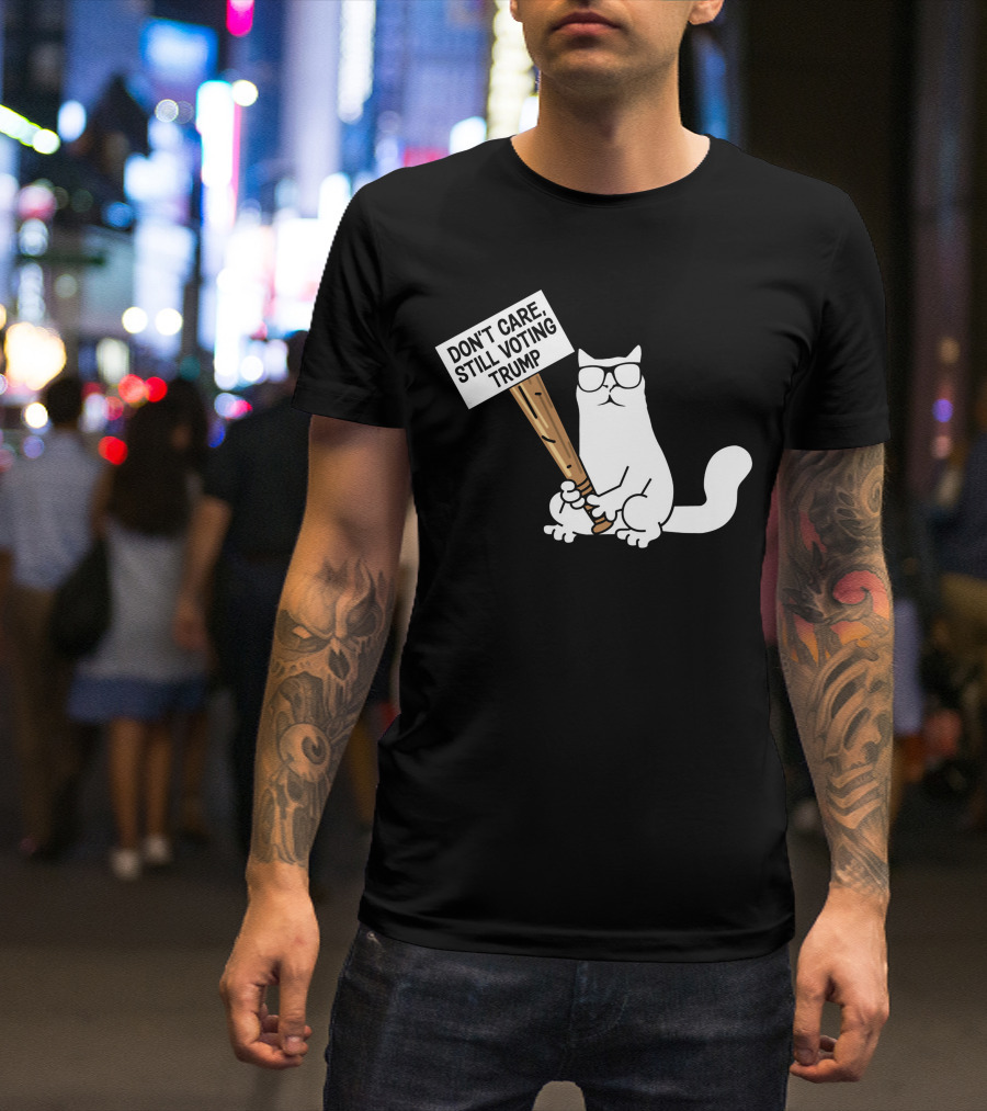 Don’t Care Still Voting Trump Catturd Holding Sign T-Shirt