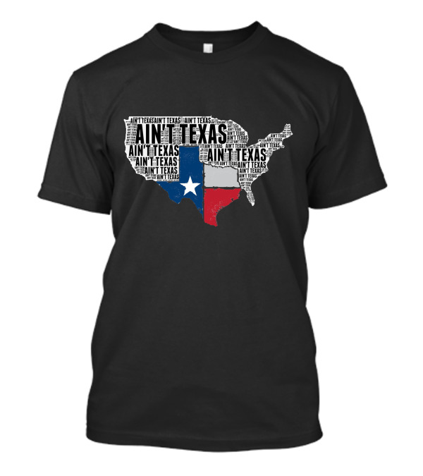 Ain't Texas Ain't Texas Funny Texan Pride State Map T-Shirt