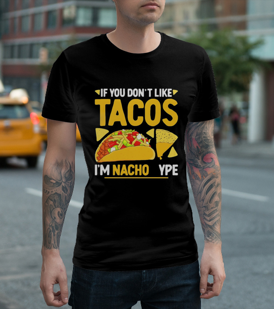 If You Don't Like Tacos I'm Nacho Type Humor Food Pun T-Shirt