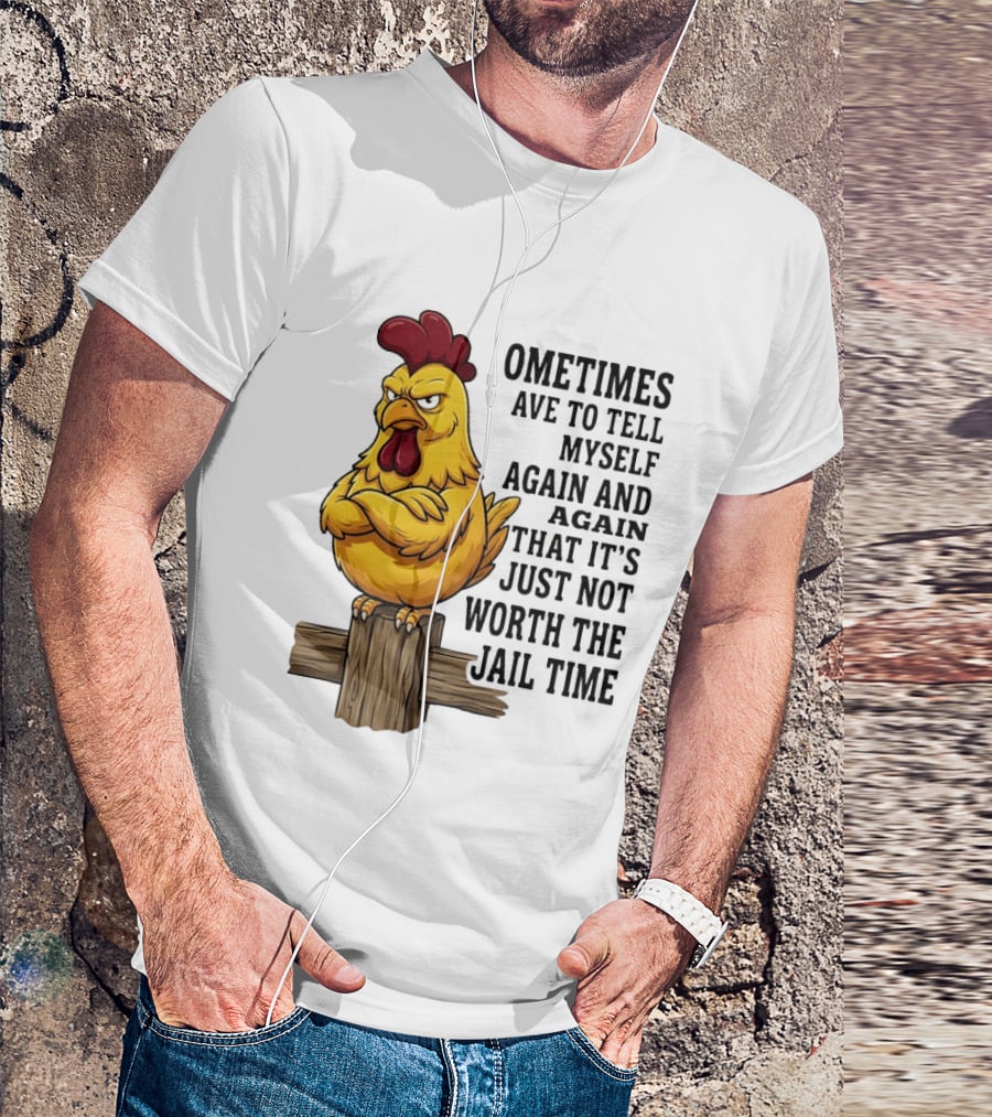 Chicken Sometimes Tell Myself Again And Again Not Worth Jail Time T-Shirt