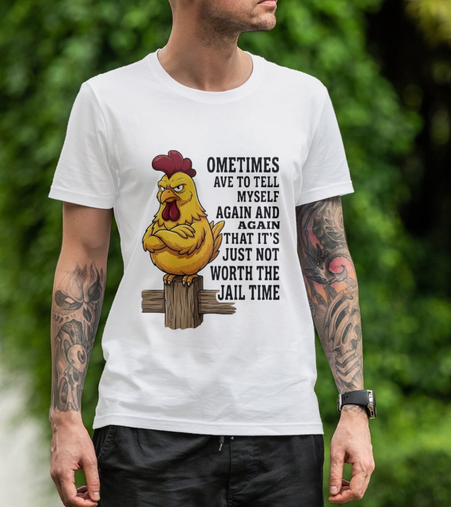 Chicken Sometimes Tell Myself Again And Again Not Worth Jail Time T-Shirt