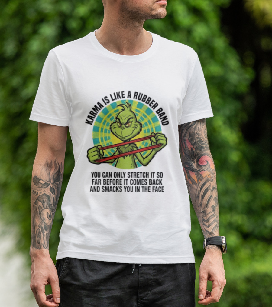 Grinch Karma Is Like A Rubber Band Smacks You In The Face T-Shirt
