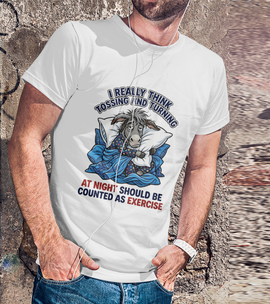 I Really Think Tossing And Turning At Night Should Be Counted As Exercise Donkey Pajama Pillow T-Shirt