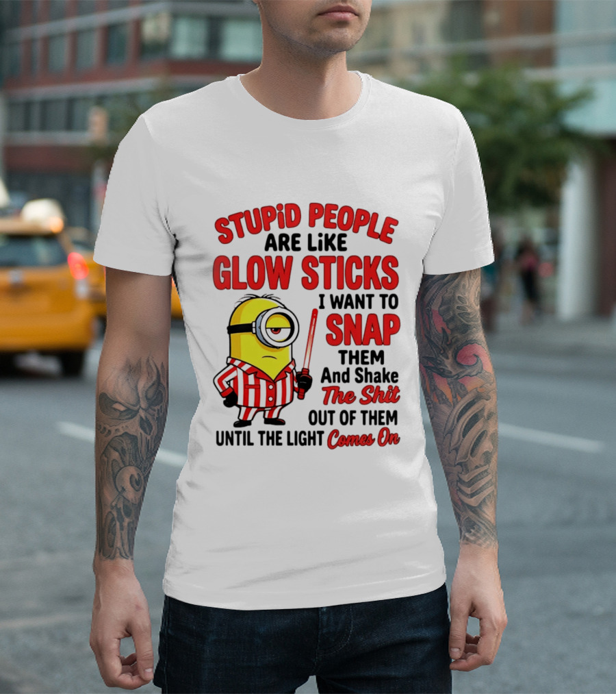 Stupid People Are Like Glow Sticks Minion Until The Light Comes On T-Shirt