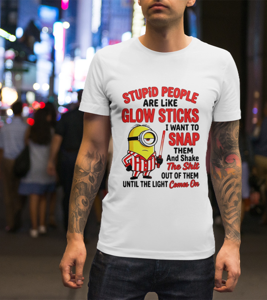 Stupid People Are Like Glow Sticks Minion Until The Light Comes On T-Shirt