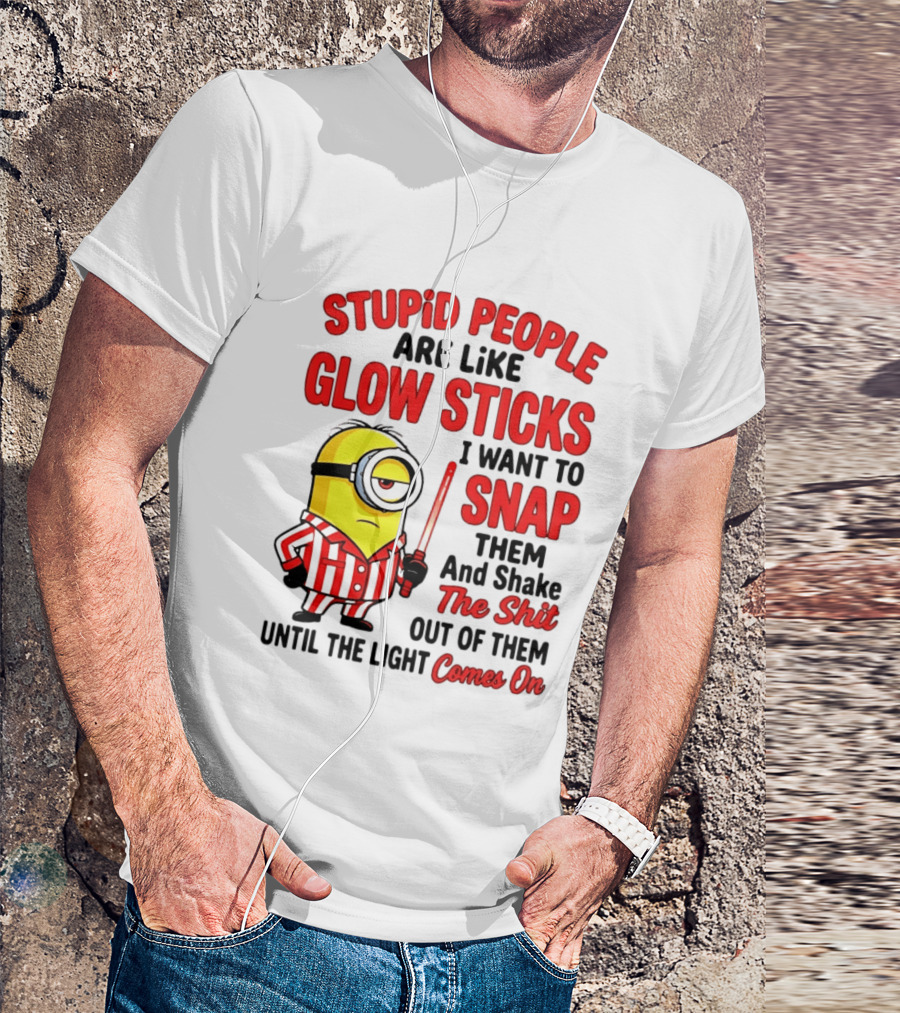 Stupid People Are Like Glow Sticks Minion Until The Light Comes On T-Shirt