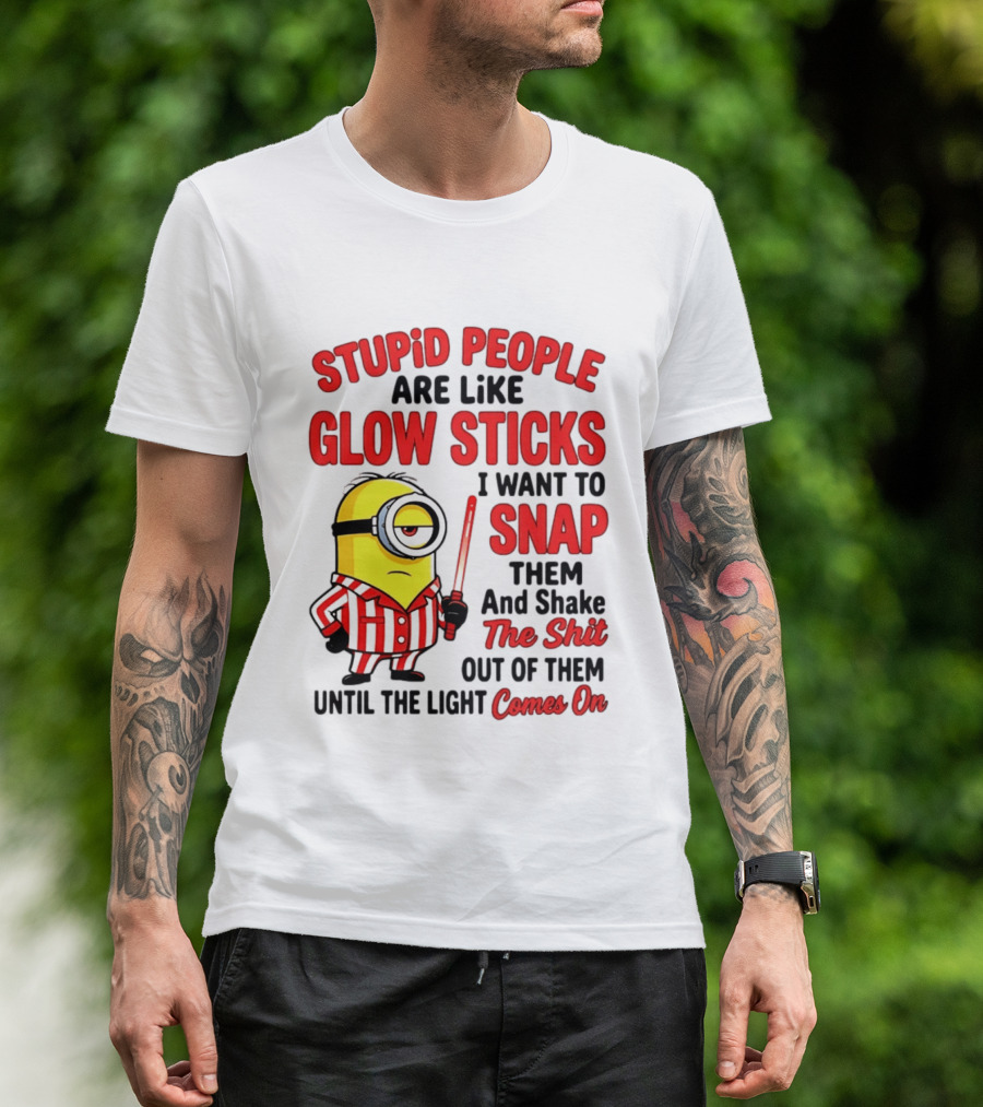 Stupid People Are Like Glow Sticks Minion Until The Light Comes On T-Shirt