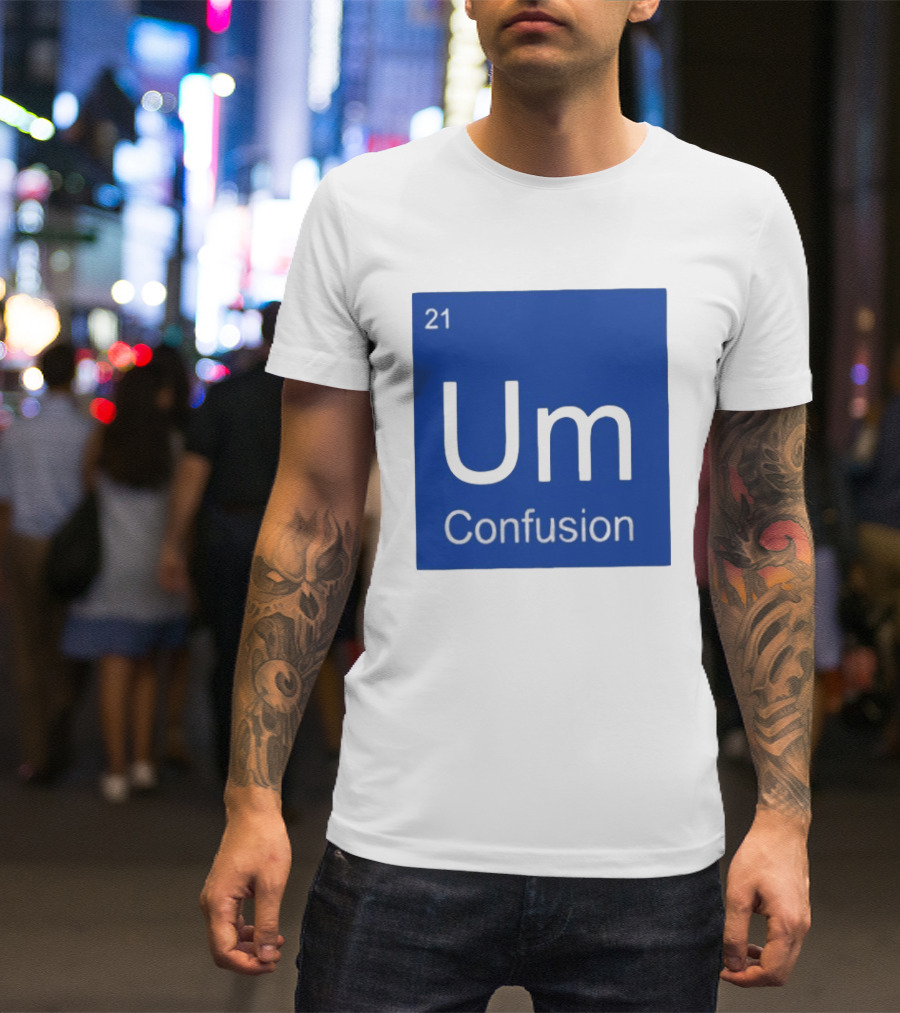 Um Element 21 Confusion Periodic Table Science T-Shirt