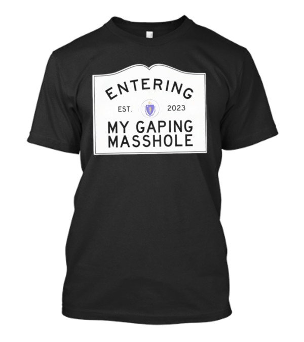 Entering My Gaping Masshole Est 2023 Massachusetts T-Shirt