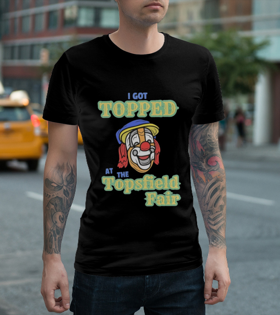 I Got Topped At The Topsfield Fair Clown T-Shirt