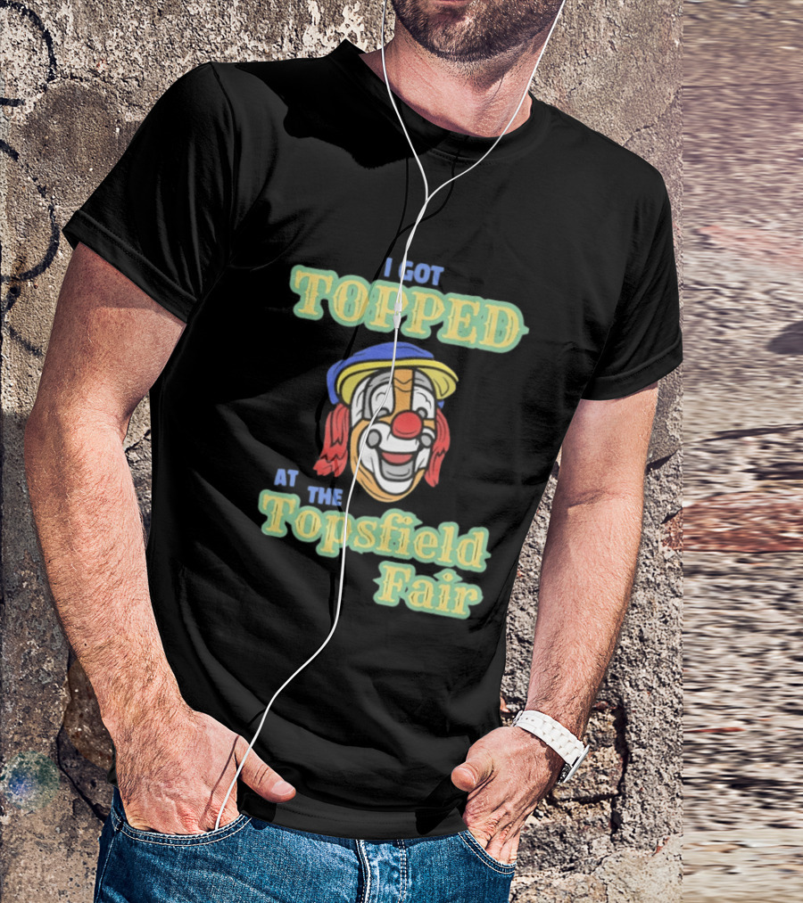 I Got Topped At The Topsfield Fair Clown T-Shirt