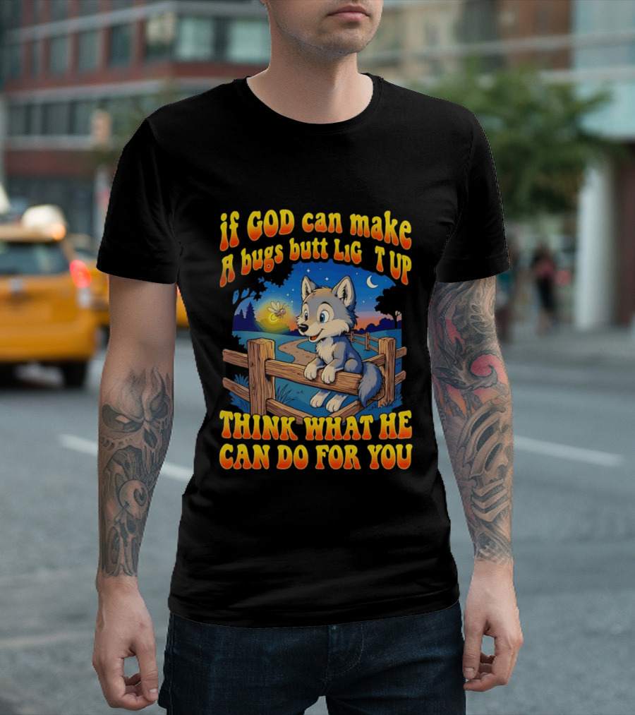 If God Can Make A Bugs Butt Light Up Think What He Can Do For You Cartoon Wolf Fence Firefly Scene T-Shirt