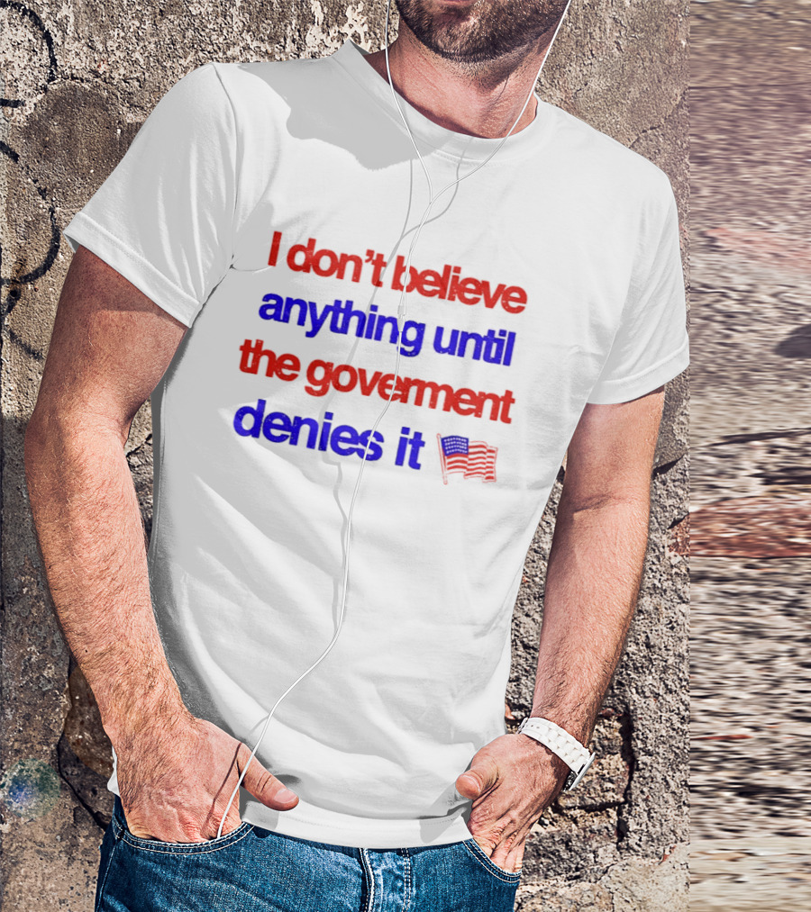 I Don't Believe Anything Until The Government Denies It Flag T-Shirt