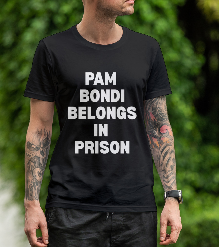 Pam Bondi Belongs In Prison T-Shirt