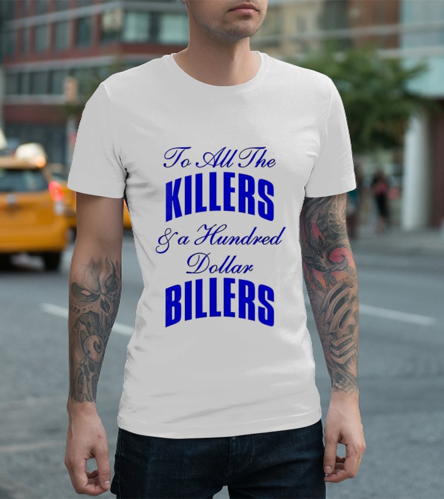To All The Killers And A Hundred Dollar Billers Bold Blue T-Shirt