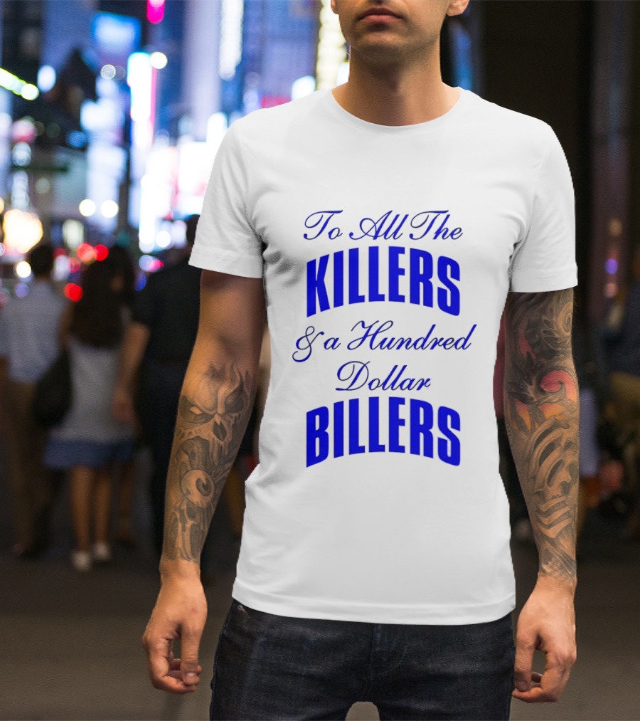 To All The Killers And A Hundred Dollar Billers Bold Blue T-Shirt