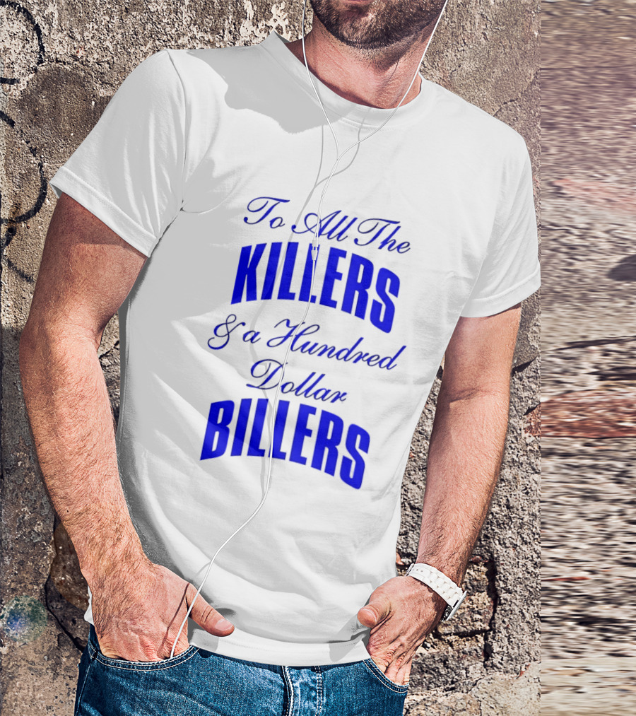 To All The Killers And A Hundred Dollar Billers Bold Blue T-Shirt