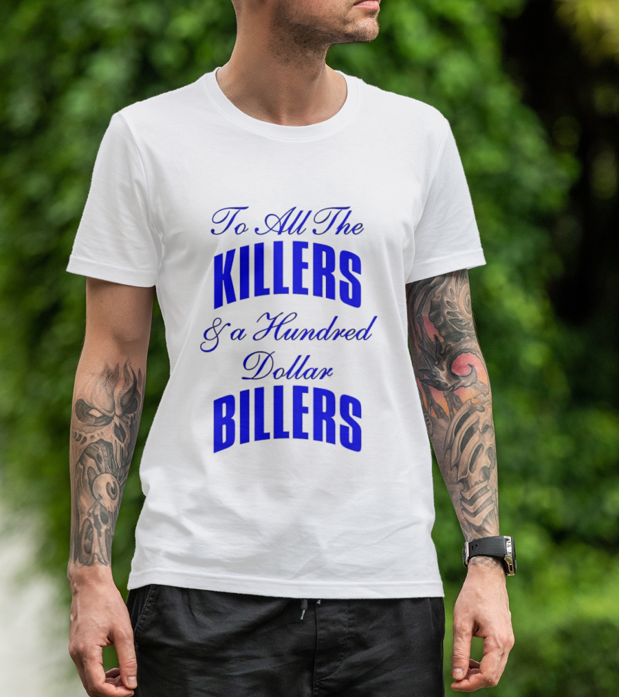 To All The Killers And A Hundred Dollar Billers Bold Blue T-Shirt