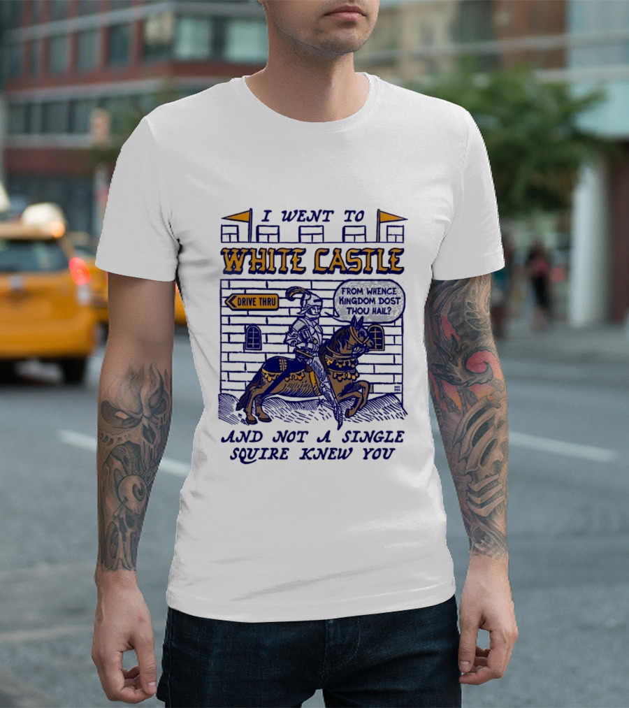 I Went To White Castle Drive Thru And Not A Single Squire Knew You T-Shirt