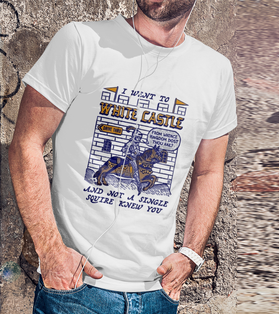I Went To White Castle Drive Thru And Not A Single Squire Knew You T-Shirt