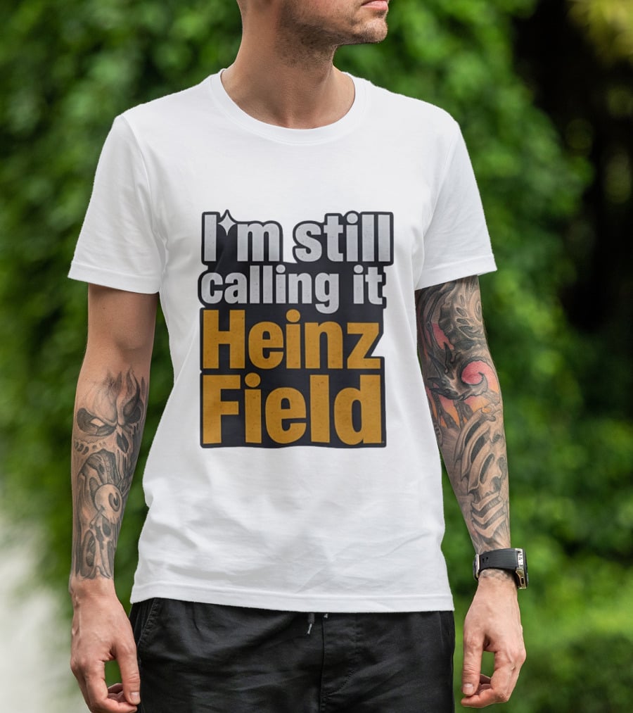 I'm Still Calling It Heinz Field Pittsburgh Nostalgia T-Shirt
