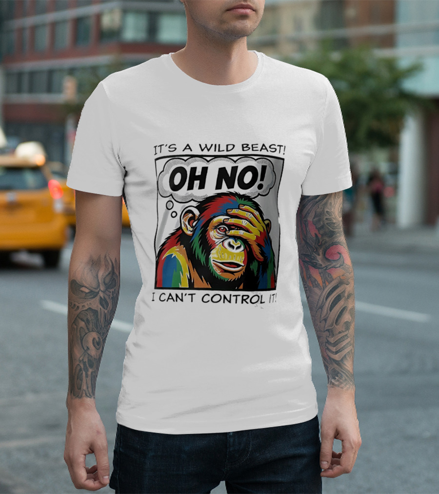 It's A Wild Beast Oh No I Can't Control It Chimpanzee Pop T-Shirt