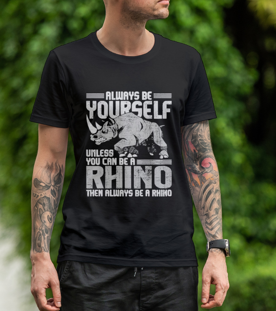 Always Be Yourself Unless You Can Be A Rhino Then Always Be A Rhino T-Shirt