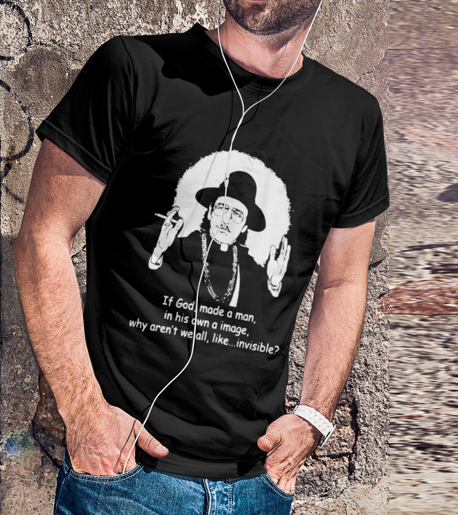 Father Guido Sarducci If God Made Man In His Own Image Why Aren't We All Invisible T-Shirt