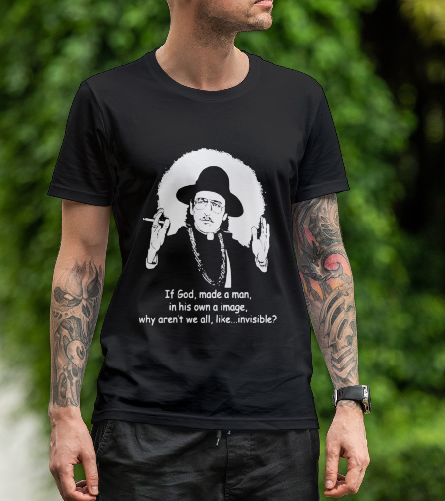 Father Guido Sarducci If God Made Man In His Own Image Why Aren't We All Invisible T-Shirt