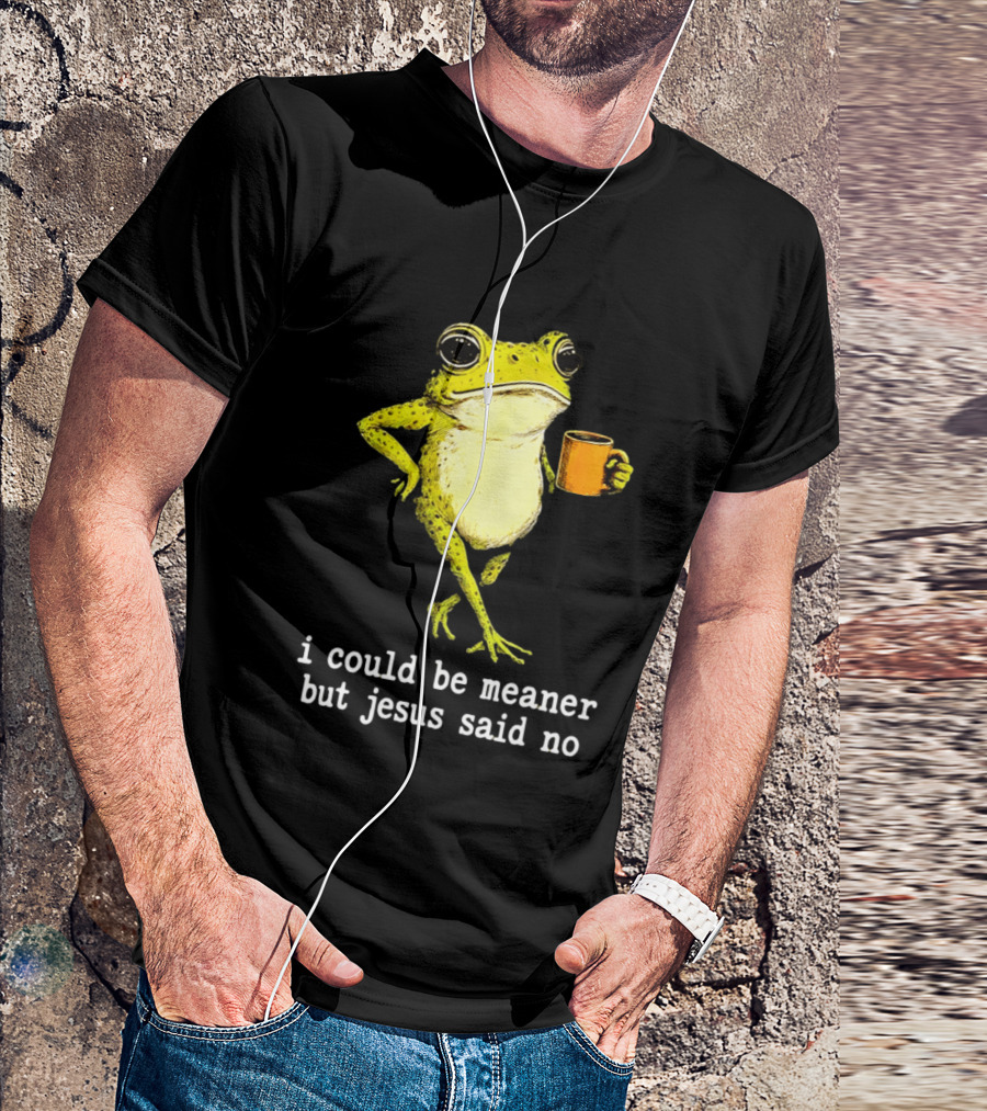 I Could Be Meaner Cartoon Frog With Coffee Jesus Said No T-Shirt