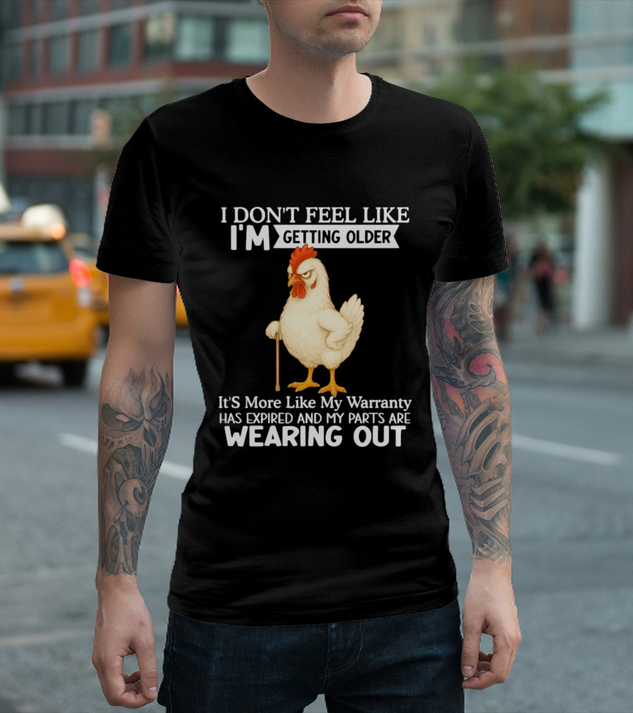 I Don't Feel Like I'm Getting Older Funny Cartoon Chicken My Warranty Has Expired And Parts Are Wearing Out T-Shirt