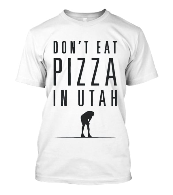 Don't Eat Pizza In Utah Warning With Bent Over Figure T-Shirt